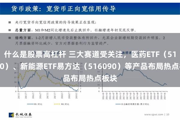 什么是股票高杠杆 三大赛道受关注，医药ETF（512010）、新能源ETF易方达（516090）等产品布局热点板块