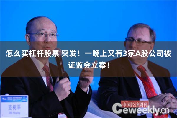怎么买杠杆股票 突发！一晚上又有3家A股公司被证监会立案！