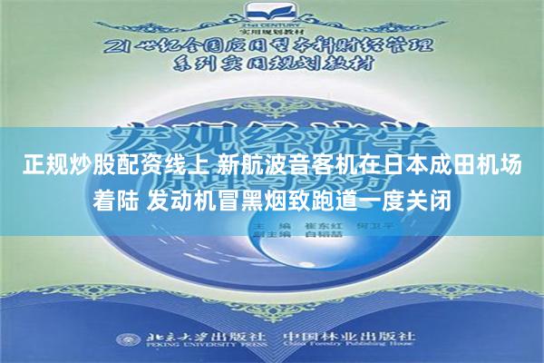 正规炒股配资线上 新航波音客机在日本成田机场着陆 发动机冒黑烟致跑道一度关闭