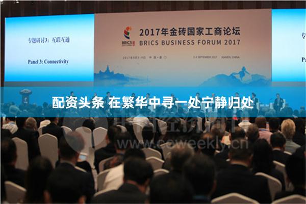 配资头条 在繁华中寻一处宁静归处