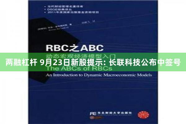 两融杠杆 9月23日新股提示: 长联科技公布中签号