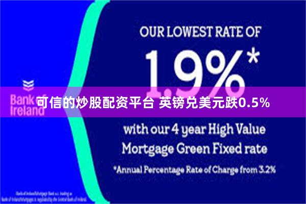 可信的炒股配资平台 英镑兑美元跌0.5%