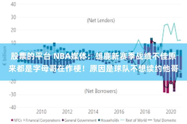 股票的平台 NBA媒体：雄鹿新赛季战绩不佳原来都是字母哥在作梗！原因是球队不想续约他哥