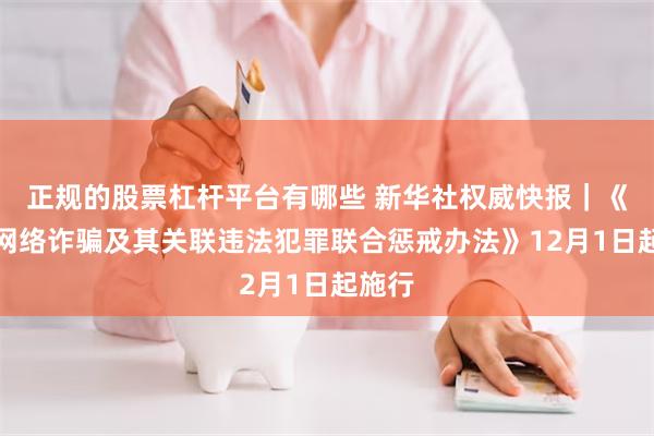 正规的股票杠杆平台有哪些 新华社权威快报｜《电信网络诈骗及其关联违法犯罪联合惩戒办法》12月1日起施行
