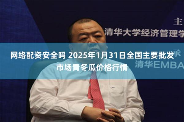 网络配资安全吗 2025年1月31日全国主要批发市场青冬瓜价格行情