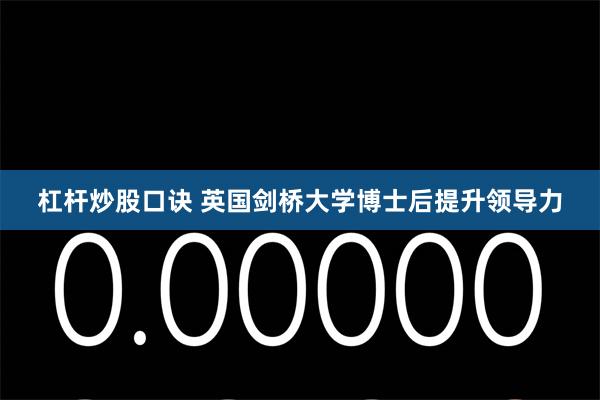 杠杆炒股口诀 英国剑桥大学博士后提升领导力
