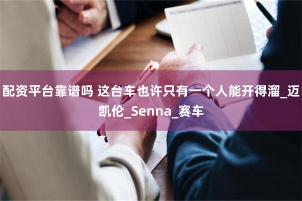 配资平台靠谱吗 这台车也许只有一个人能开得溜_迈凯伦_Senna_赛车